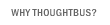 Why Thoughtbus?